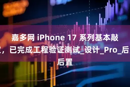 嘉多网 iPhone 17 系列基本敲定，已完成工程验证测试_设计_Pro_后置