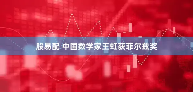股易配 中国数学家王虹获菲尔兹奖